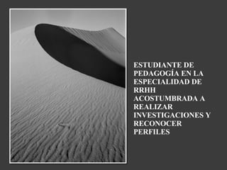 ESTUDIANTE DE PEDAGOGÍA EN LA ESPECIALIDAD DE RRHH ACOSTUMBRADA A REALIZAR INVESTIGACIONES Y RECONOCER PERFILES 