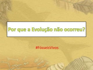 #FósseisVivos
 