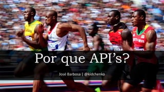Por que API’s?
José Barbosa | @kidchenko
 