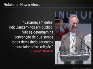 Refutar os Novos Ateus

“Escarneçam deles,
ridicularizem-nos em público.
Não se detenham na
convenção de que somos
todos demasiado educados
para falar sobre religião.”
-

- Richard Dawkins

The Essentials of Apologetics – Why Apologetics?

 