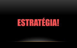 ESTRATÉGIA! 
 