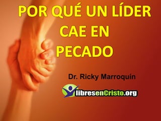 POR QUÉ UN LÍDERCAE EN PECADO Dr. Ricky Marroquín 
