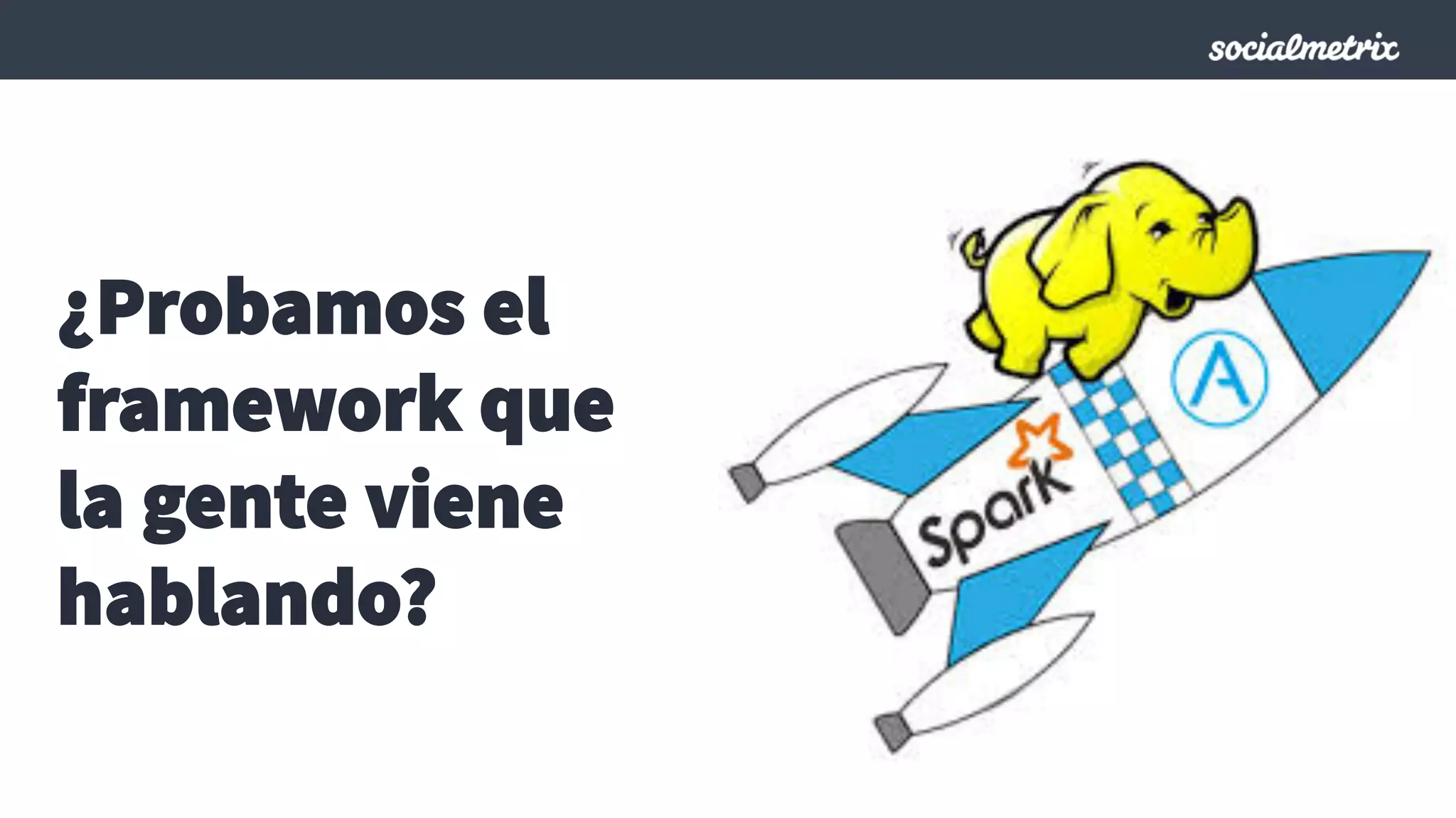 ¿Probamos el
framework que
la gente viene
hablando?
 