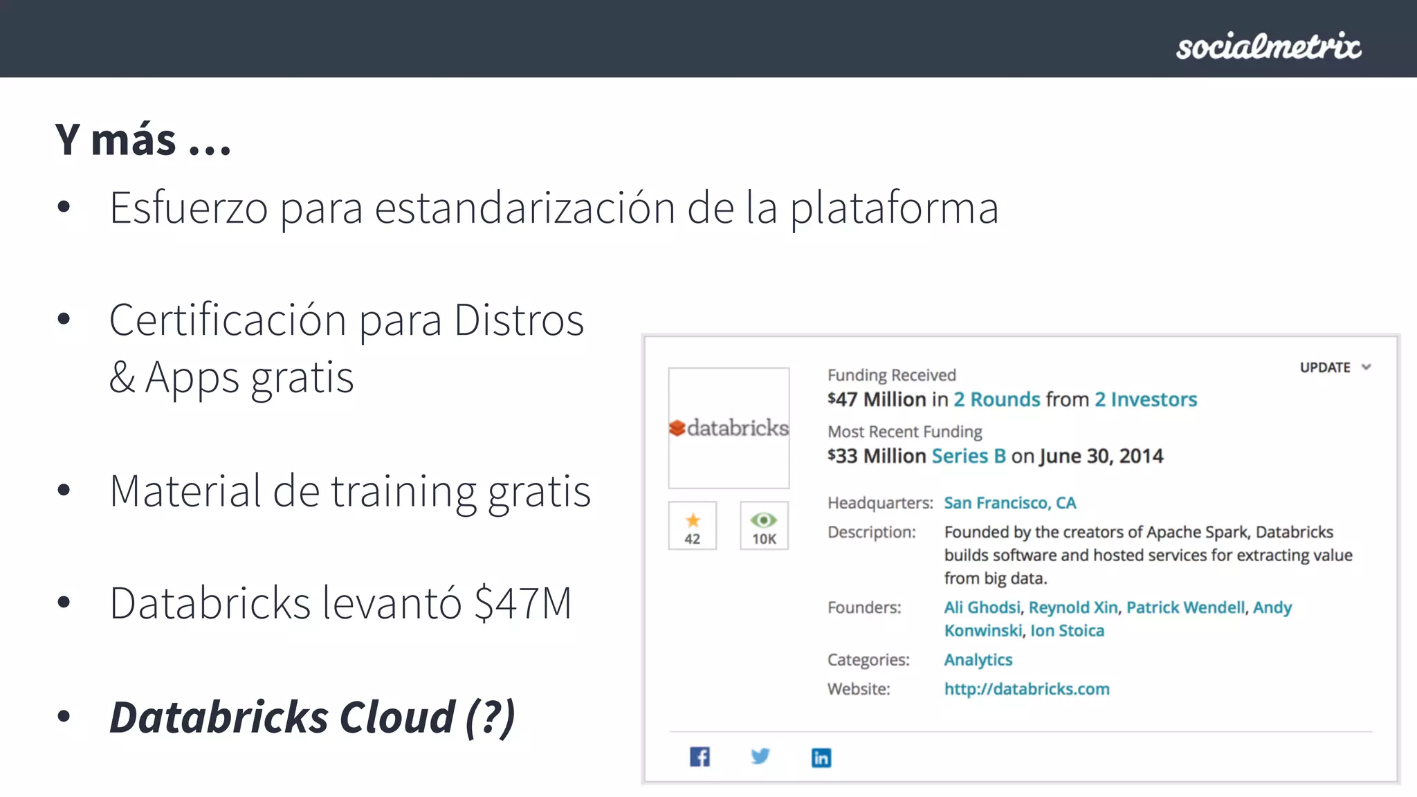 Y más …
•  Esfuerzo para estandarización de la plataforma
•  Certificación para Distros
& Apps gratis
•  Material de training gratis
•  Databricks levantó $47M
•  Databricks Cloud (?)
 