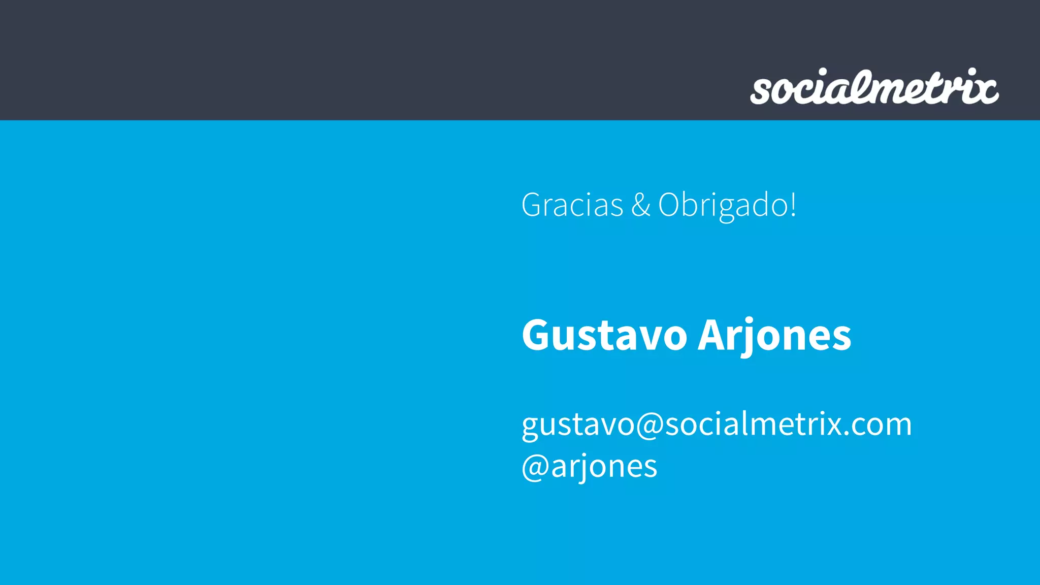 Gracias & Obrigado!
Gustavo Arjones
gustavo@socialmetrix.com
@arjones
 