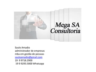 Saulo Amadio
administrador de empresas
mba em gestão de pessoas
sauloamadio@gmail.com
19 9 9718.2900
19 9 9293.5000 Whatsapp
 
