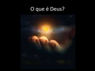 O que é Deus?
 