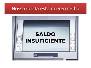Nossa conta esta no vermelho
 