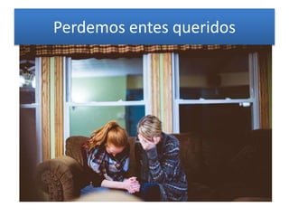 Perdemos entes queridos
 