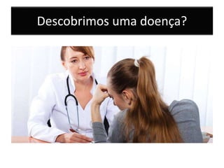 Descobrimos uma doença?
 