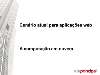 Cenário atual para aplicações web
A computação em nuvem
 