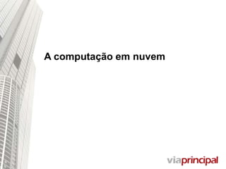 A computação em nuvem
 