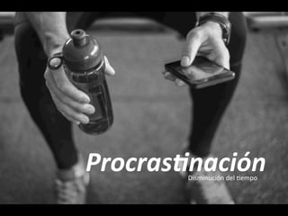 Procras-nación	
	
Disminución	del	Bempo	
 