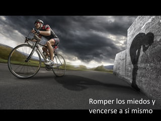 Romper	los	miedos	y		
vencerse	a	si	mismo	
 