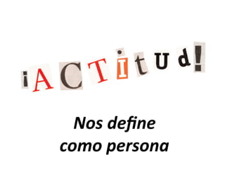 Nos	deﬁne		
como	persona	
 