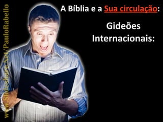 Gideões
Internacionais:
A"Bíblia"e"a"Sua"circulação:www.Slideshare.Net/PauloRabello
 