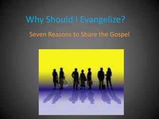 WhyShould I Evangelize? SevenReasonsto Share theGospel 