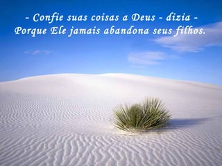 - Confie suas coisas a Deus - dizia - Porque Ele jamais abandona seus filhos.