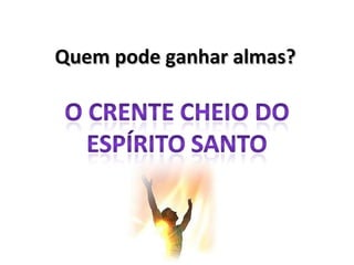 Quem pode ganhar almas? 