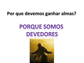 Por que devemos ganhar almas? 