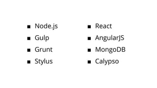 ■ Node.js
■ Gulp
■ Grunt
■ Stylus
■ React
■ AngularJS
■ MongoDB
■ Calypso
