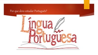 Por que devo estudar Português?
 