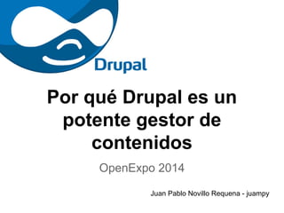 Por qué Drupal es un
potente gestor de
contenidos
OpenExpo 2014
Juan Pablo Novillo Requena - juampy
 