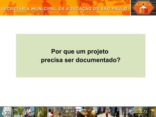 Por que um  projeto  precisa ser documentado? 