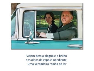 Vejam bem a alegria e o brilho  nos olhos da esposa obediente.  Uma verdadeira rainha do lar 