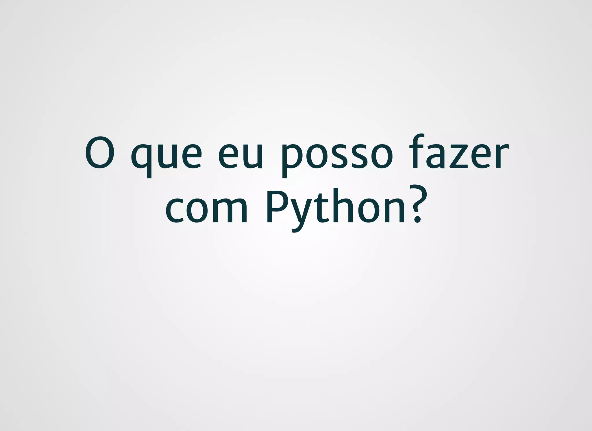 O que eu posso fazerO que eu posso fazer
com Python?com Python?
 