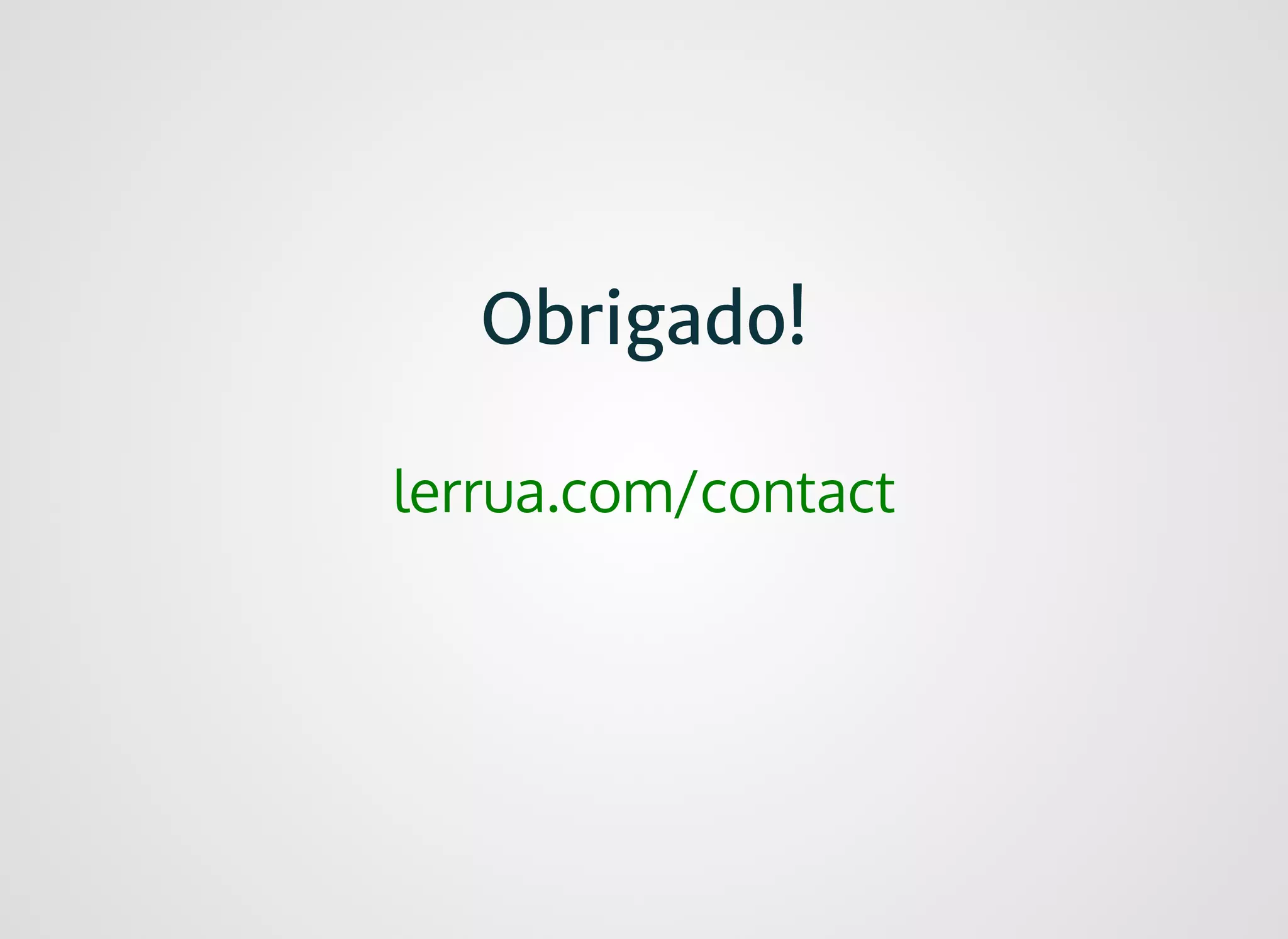 Obrigado!Obrigado!
lerrua.com/contact
 