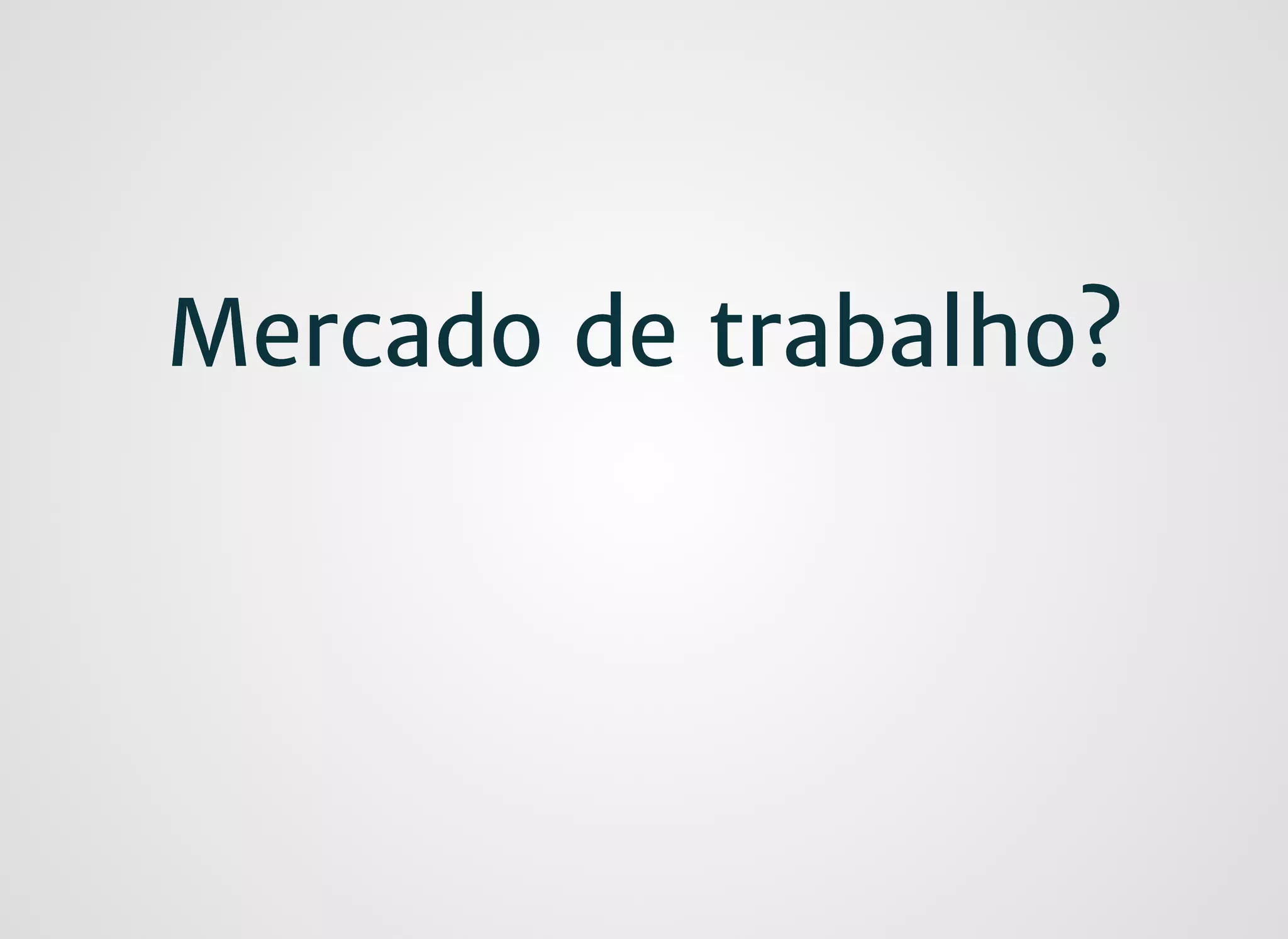 Mercado de trabalho?Mercado de trabalho?
 