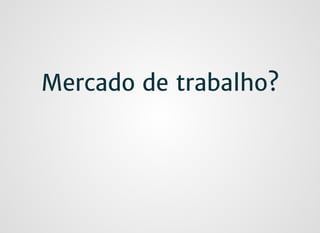 Mercado de trabalho?Mercado de trabalho?
 