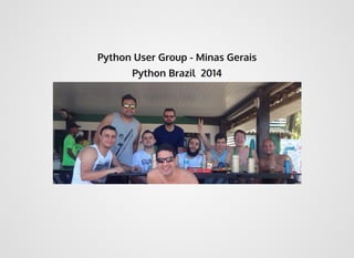 Python User Group - Minas Gerais
Python Brazil 2014
 
