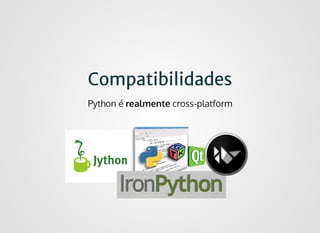 CompatibilidadesCompatibilidades
Python é realmente cross-platform
 