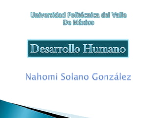Universidad Politécnica del Valle  De México Desarrollo Humano Nahomi Solano González 