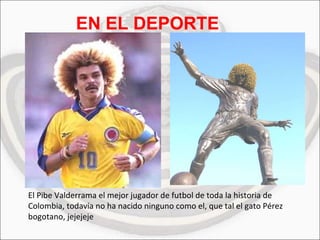El Pibe Valderrama el mejor jugador de futbol de toda la historia de Colombia, todavía no ha nacido ninguno como el, que tal el gato Pérez bogotano, jejejeje EN EL DEPORTE 