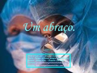 Um abraço. Créditos: Slide criado por:  Wesley Simões Texto: Porque estamos sempre insatisfeitos. Música: Stolen Kiss - Ernesto Cortazar Contato:  [email_address] Acesse:  www.evangelismoemslides.com.br 