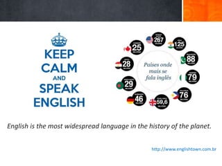 http://www.englishtown.com.br
English is the most widespread language in the history of the planet.
 