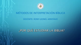 MÉTODOS DE INTERPRETACIÓN BÍBLICA
DOCENTE: RONY LEONEL ARROYAVE
 
