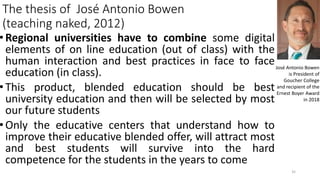 The thesis of José Antonio Bowen
(teaching naked, 2012)
•Regional universities have to combine some digital
elements of on...