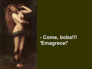 - Come, boba!!! 'Emagrece!'  