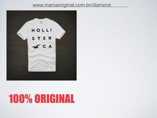 100% ORIGINAL 
www.marcaoriginal.com.br/diamond  