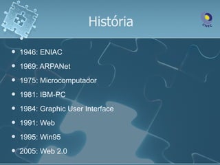 História

   1946: ENIAC
   1969: ARPANet
   1975: Microcomputador
   1981: IBM-PC
   1984: Graphic User Interface
   1991: Web
   1995: Win95
   2005: Web 2.0
 