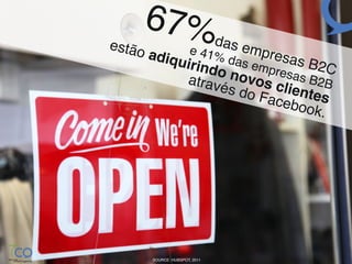 6 7 %d
estão               a
              e 41% s empre
        adiqu
             irind das empr sas B2C 
                   o no      e
              atrav      vos c sas B2B !
                    és d      lien
                                o Fac   tes 
                                     eboo
                                          k.!




        SOURCE: HUBSPOT, 2011
 