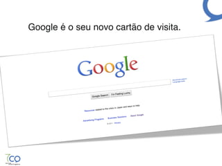 Google é o seu novo cartão de visita."
 