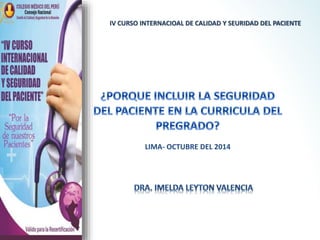 IV CURSO INTERNACIOAL DE CALIDAD Y SEURIDAD DEL PACIENTE 
LIMA- OCTUBRE DEL 2014 
 