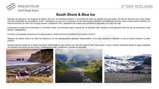 Después del desayuno, nos dirigimos al exterior para vivir una auténtica aventura. A la entrada del hotel nos esperan los super-jeeps. Se trata de vehículos 4x4 cuyas ruedas
han sido modificadas con neumáticos de 46 ", equipados a su vez con un compresor de aire para ajustar la presión a los diferentes terrenos. Estos coches cuentan también con
intercomunicación de radio VHF de largo alcance, navegación GPS y dispositivos de mapeo para aumentar la seguridad y el confort de viaje.
Comenzamos nuestro día conduciendo a Thorsmörk Valley, una hermosa reserva natural con un profundo valle rodeado de tres glaciares entre los que se encuentra el más
famoso: Eyjafjallajökull.
Cruzando ríos glaciales, pararemos en la laguna glaciar, donde veremos el resultado de la erupción de 2010.
Después de nuestra visita en el valle nos dirigimos a ver las espectaculares cascadas Seljalandsfoss. Es la única cascada en Islandia a la que se puede acceder a la parte
posterior.
Nuestra siguiente parada es la lengua del glaciar Sólheimajökull, para realizar una caminata sobre el hielo. Este rugoso, crudo y siempre cambiante bloque de agua congelada
nos ofrecerá una escena de otro mundo. Emplearemos piolet, crampones y cuerdas de seguridad.
South Shore & Blue Ice
2º DAY ICELAND
 