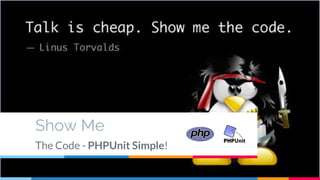 Show Me
The Code - PHPUnit Simple!
 