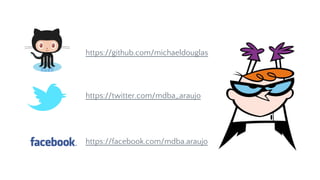 https://github.com/michaeldouglas
https://twitter.com/mdba_araujo
https://facebook.com/mdba.araujo
 